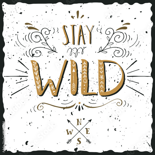 Quote. Stay wild. Hand drawn vintage print with a hand lettering