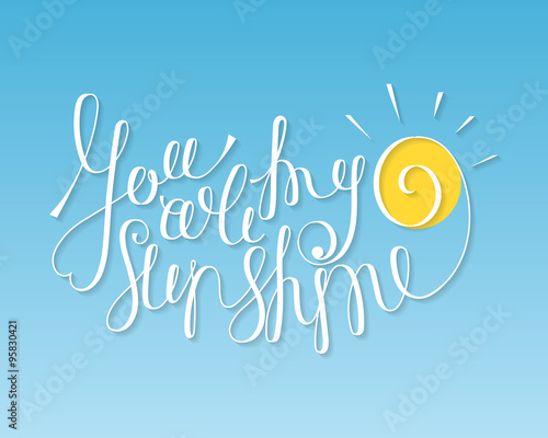 You are my sunshine inscription on blue sky background. Hand drawn calligraphy lettering for valentines day card, t-shirt, postcard, poster, save the date card. Isolated vector illustration.