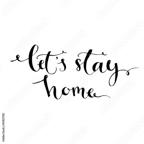 Let's stay home - modern calligraphy inspirational quote for wall decor print in kitchen, nursery. Brush typography for poster, t-shirt or card. Black vector phrase isolated on white background