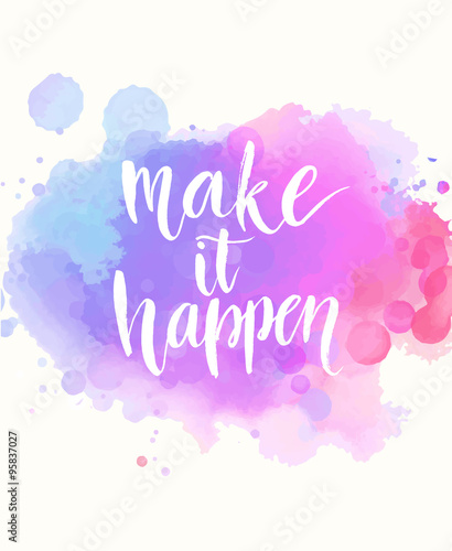 Make it happen. Handwritten white phrase on pink and purple watercolor imitation background with stains, brush typography for poster, t-shirt or card. Vector calligraphy art