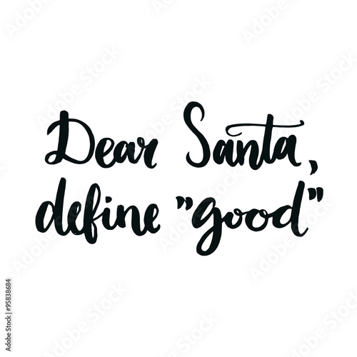 Dear Santa, define good. Humor quote for Christmas cards, posters, letters to Santa Claus and social media content. Black vector lettering. Brush calligraphy typography