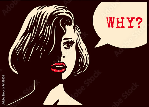 Pulp style lady with red lips lipstick with speech bubble asking why, comic book style, black and white noir vector illustration