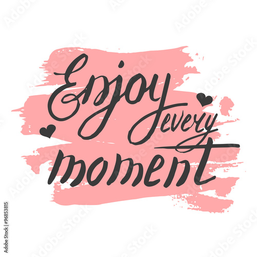 Enjoy every moment. Hand lettering