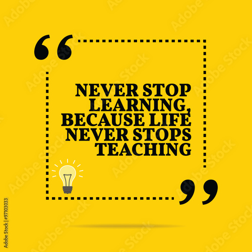 Inspirational motivational quote. Never stop learning, because l