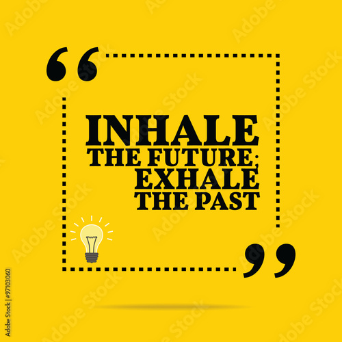 Inspirational motivational quote. Inhale the future; exhale the