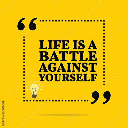 Inspirational motivational quote. Life is a battle against yours