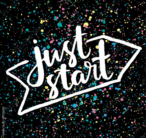 Just start! Hand drawn calligraphic inspiration quote.