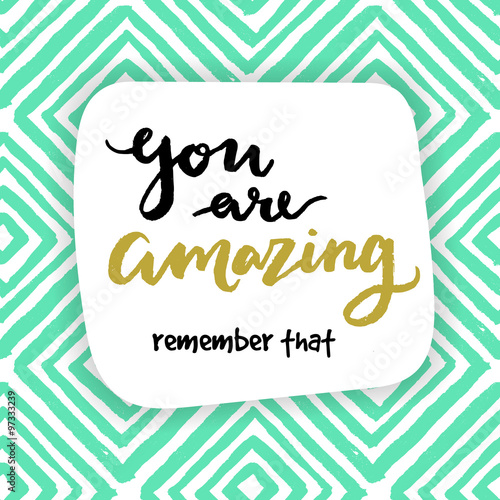 You are amazing! remember that. Calligraphic card.