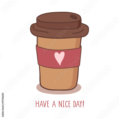 Hand drawn coffee to go cup with heart and have a nice day lettering