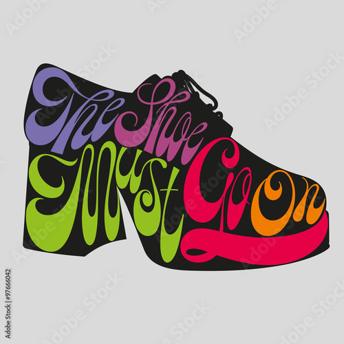 Fashion quote in platform pump disco men's shoes silhouette, the shoe must go on, shoe typography, shoes typography, shoes calligraphy, fashion typography, fashion encyclopedia, fashion history.