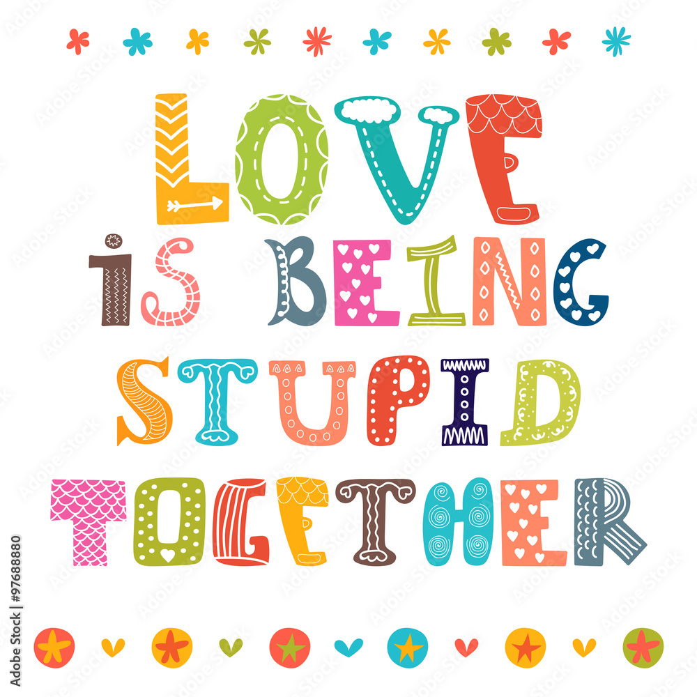 Love is being stupid together. Hand drawn inspirational phrase, Love is being stupid together. Hand drawn inspirational phrase,