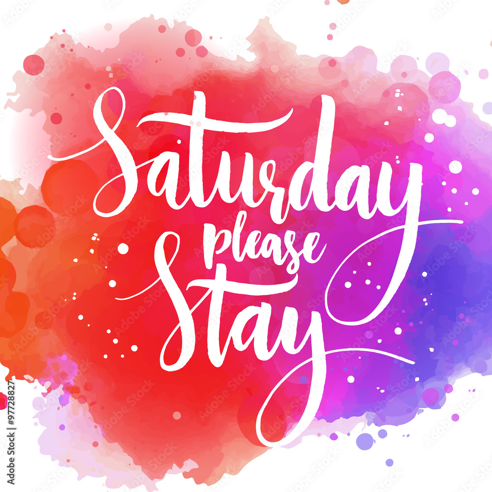 Saturday please stay. Fun saying, vector quote about end of the weekend and start of the working week. Modern brush calligraphy, white phrase on colorful watercolor background