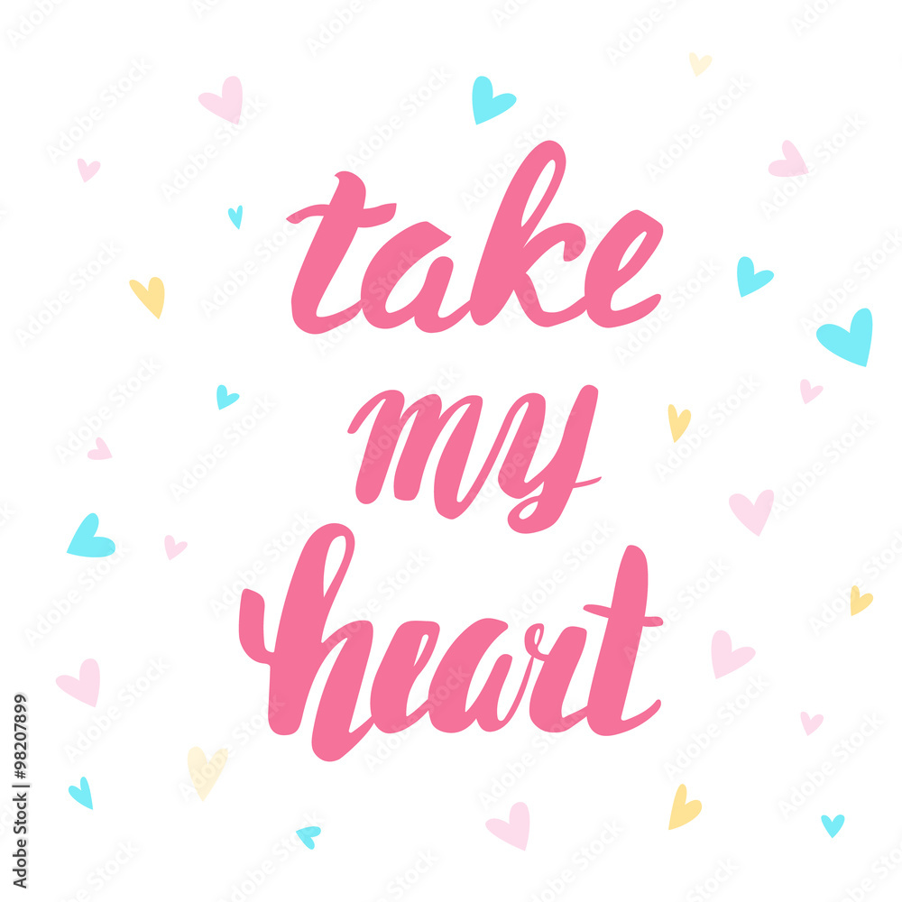Take my heart. Greeting Card Valentine's Day. Calligraphic inscription, hand lettering.
