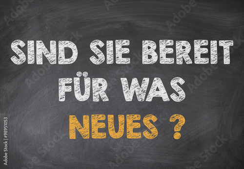sind sie bereit für was neues ?