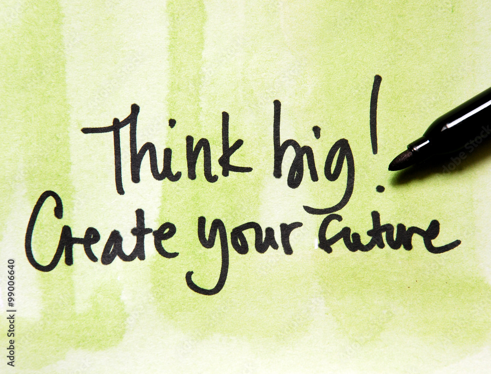 think big and create your future