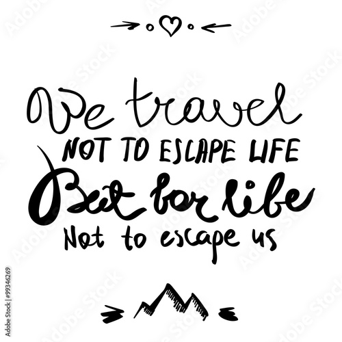 We Travel Not to Escape Life But for Life Not to Escape Us Lettering Illustration