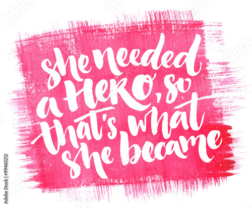 She needed a hero, so that's what she became. Inspirational quote about woman and girls, Feminism saying, vector calligraphy at pink watercolor texture.