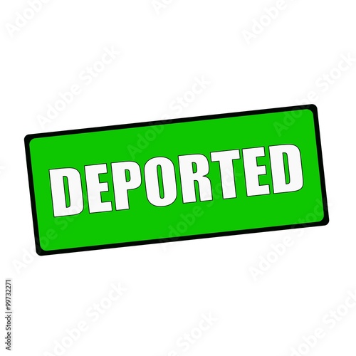 deported wording on rectangular Green signs