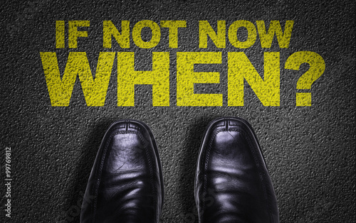 Top View of Business Shoes on the floor with the text: If Not Now - When?