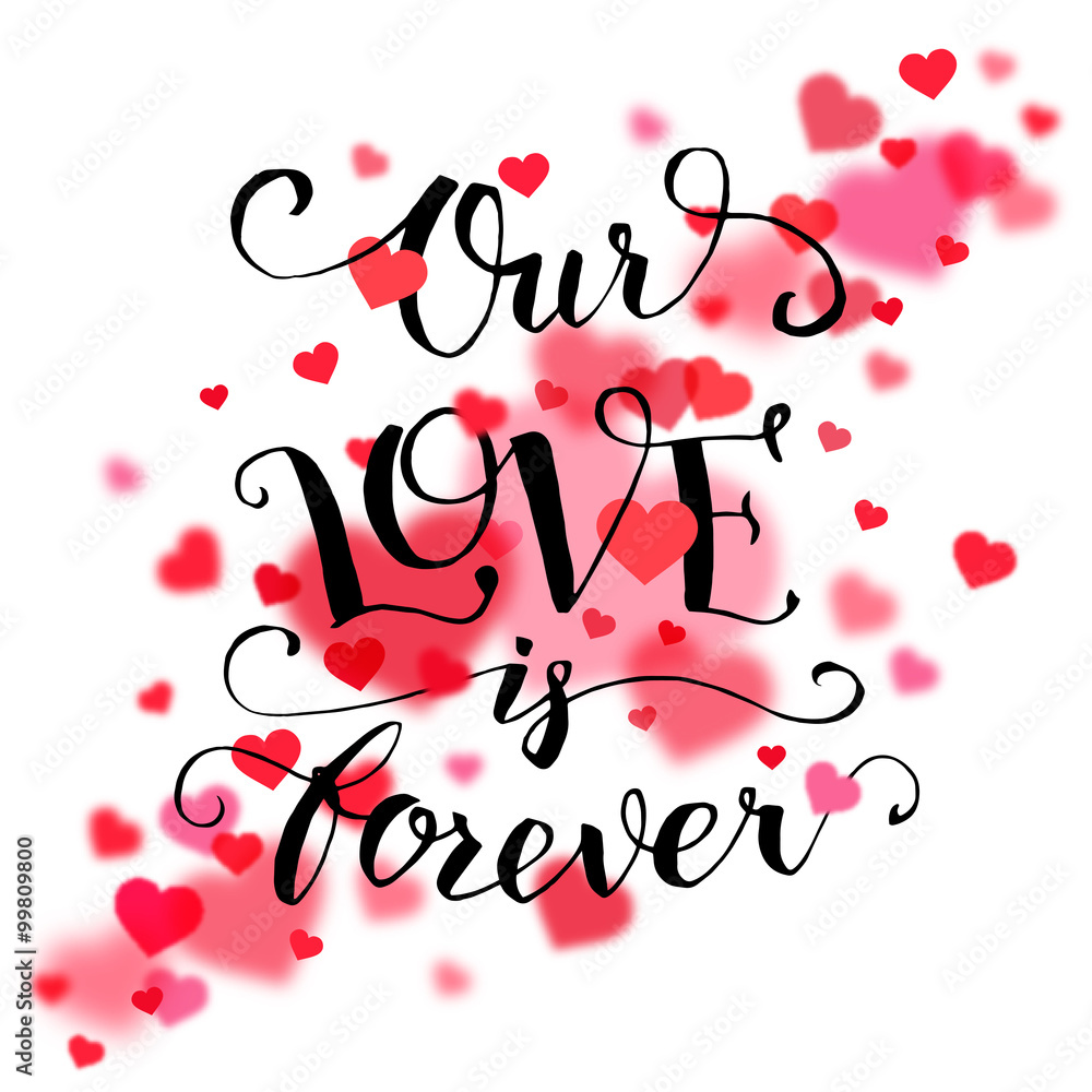 Our love is forever. Calligraphy quote, handwritten text, Valentine's day or wedding typography card with blurred red hearts on white background