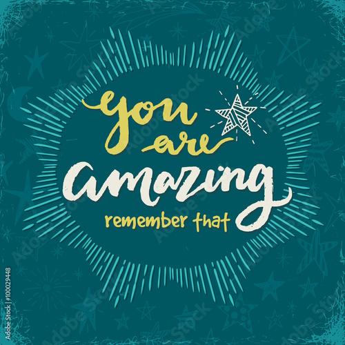 You are amazing. Remember that. Hand drawn lettering.