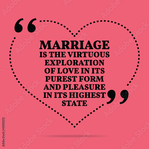 Inspirational love marriage quote. Marriage is the virtuous expl