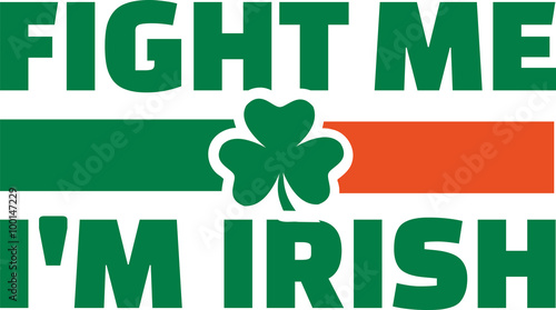 Fight me I'm irish with irish flag colors and clover