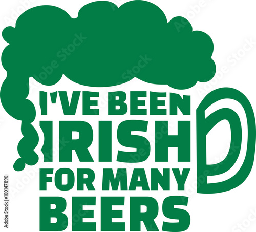 I've been irish for many beers irish saying