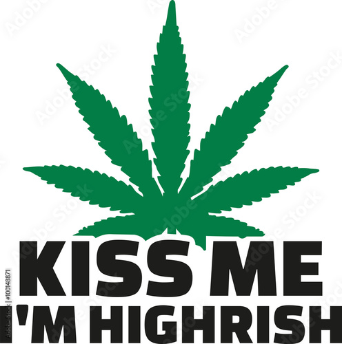 Kiss me I'm highrish cannabis marihuana