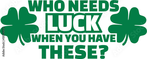 Irish Shirt design - Who needs luck when you have these
