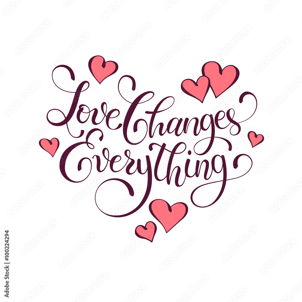 Inspiring lettering. Love changes everything. Positive quote with swirls in heart shape. Modern calligraphy for T-shirt and postcard design.