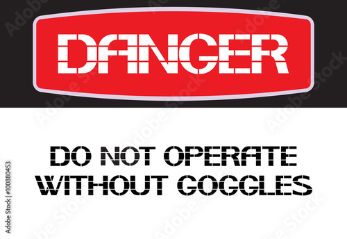 Do not operate without goggles.