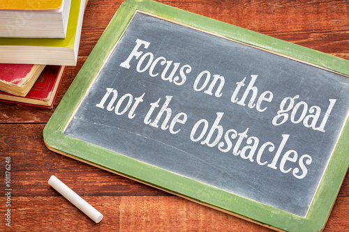 Focus on the goal, not obstacles