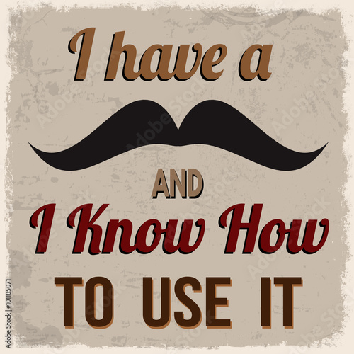 I have a mustache and I know how to use it retro poster