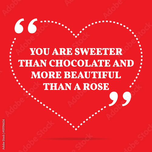 Inspirational love quote. You are sweeter than chocolate and mor