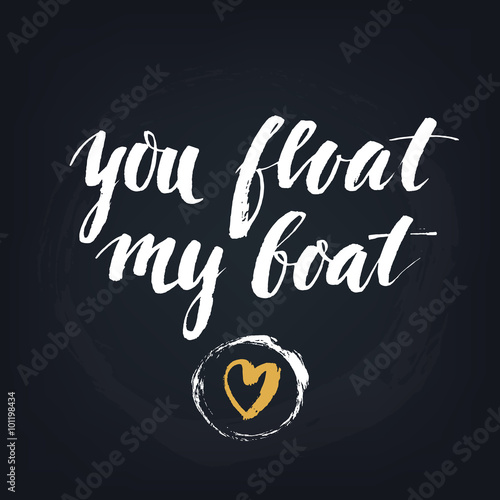 You float my boat. Handwrit...