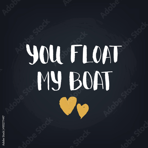 You float my boat. Handwrit...