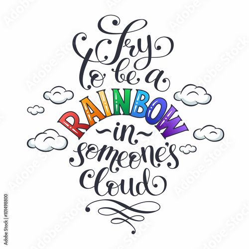 Inspiring lettering. Try to be a rainbow in someone s cloud. Positive quote with swirls and colorful hearts. Modern calligraphy for T-shirt and postcard design.