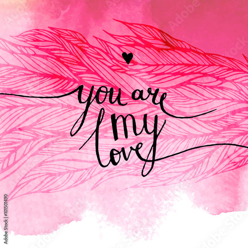 inscription "you are my Love" on the background of pink watercolor stains, feathers, leaves, lettering, calligraphy