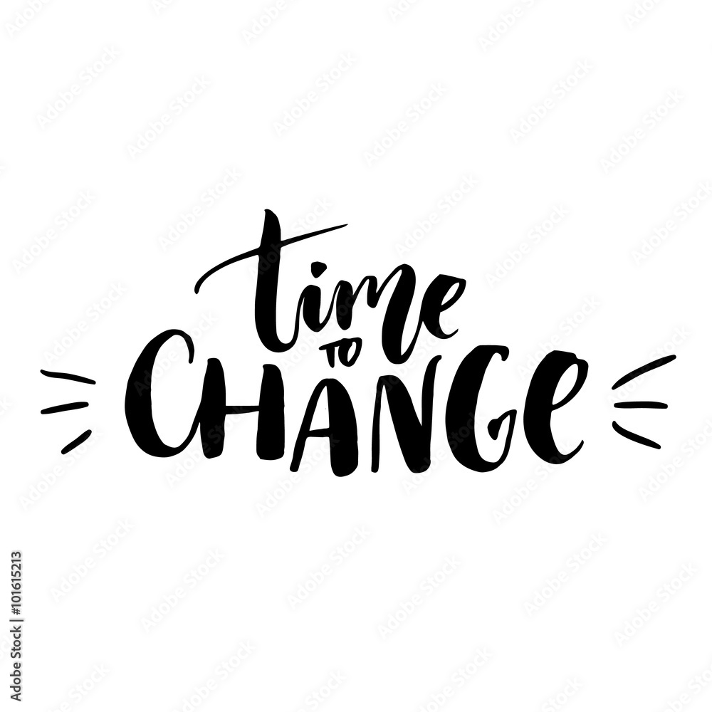 Time to change. Motivational quote for posters, cards, tshirts and