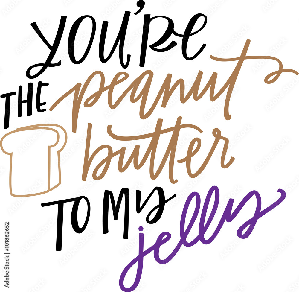 You're the Peanut Butter to My Jelly You're the Peanut Butter to My Jelly