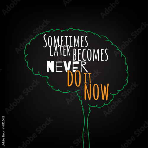 sometimes later becomes never do it now motivation clever ideas in the brain poster. Text lettering of an inspirational saying. Quote Typographical Poster Template, vector design