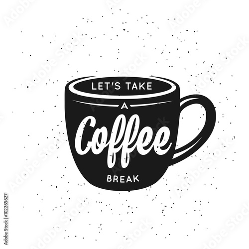 Coffee related vintage vector illustration with quote. Lets take a coffee break.