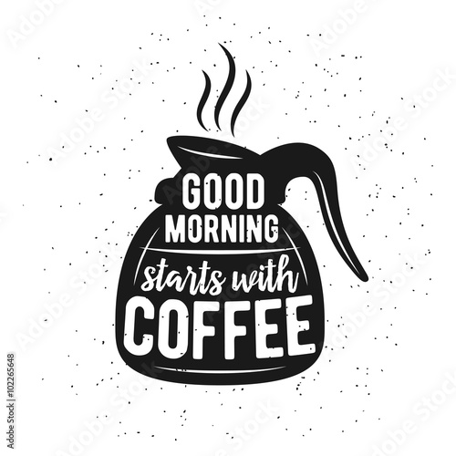 Coffee related vintage vector illustration with quote. Good morning starts with coffee.