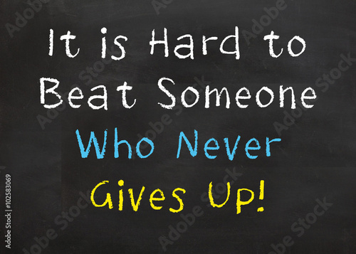 It is Hard to Beat Someone Who Never Gives Up