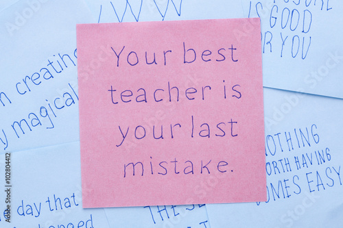 Your best teacher is your last mistake written on note