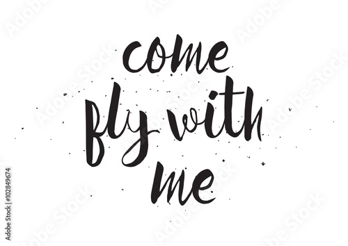 Come fly with me inscription. Greeting card with calligraphy. Hand drawn design. Black and white.