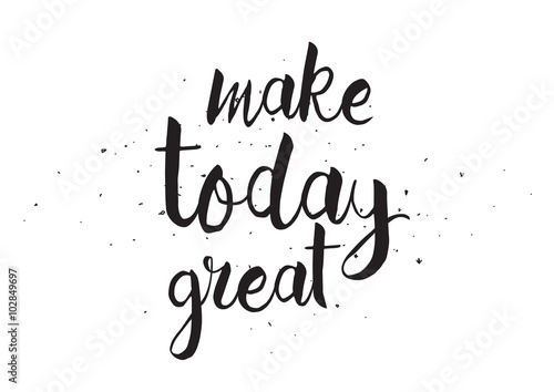Make today great inscription. Greeting card with calligraphy. Hand drawn design. Black and white.