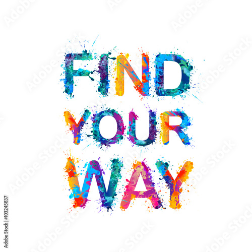 FIND YOUR WAY. Motivation inscription of splash paint letters.