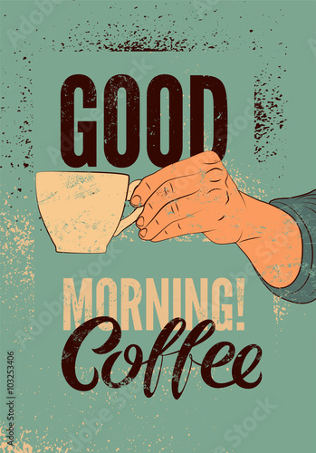 Good Morning! Coffee typographic vintage style grunge poster. Hand holds a coffee cup. Retro vector illustration.